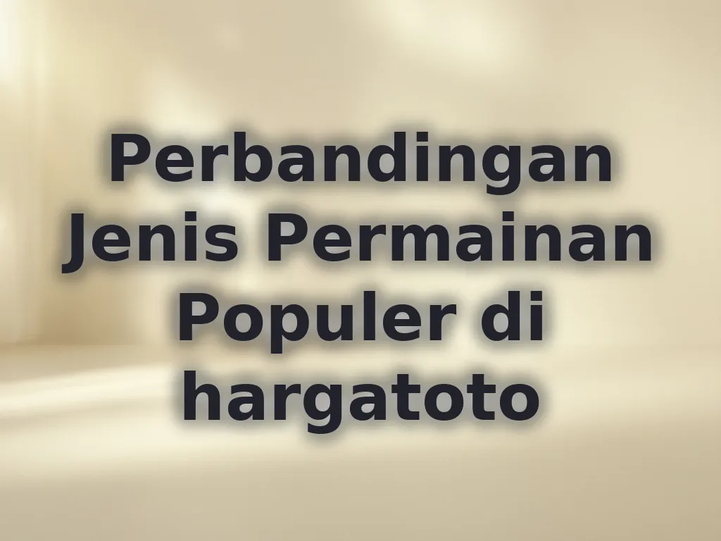 Perbandingan Jenis Permainan Populer di hargatoto