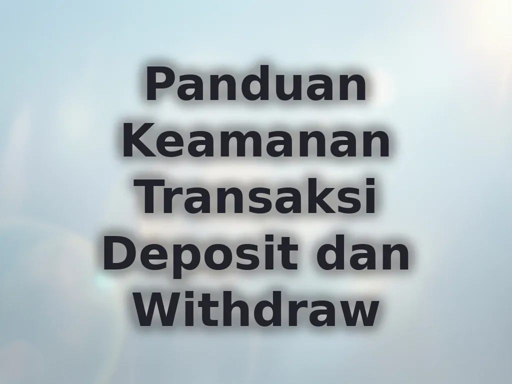 Panduan Keamanan Transaksi Deposit dan Withdraw