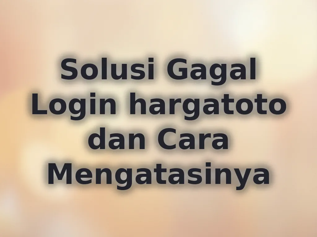 Solusi Gagal Login hargatoto dan Cara Mengatasinya