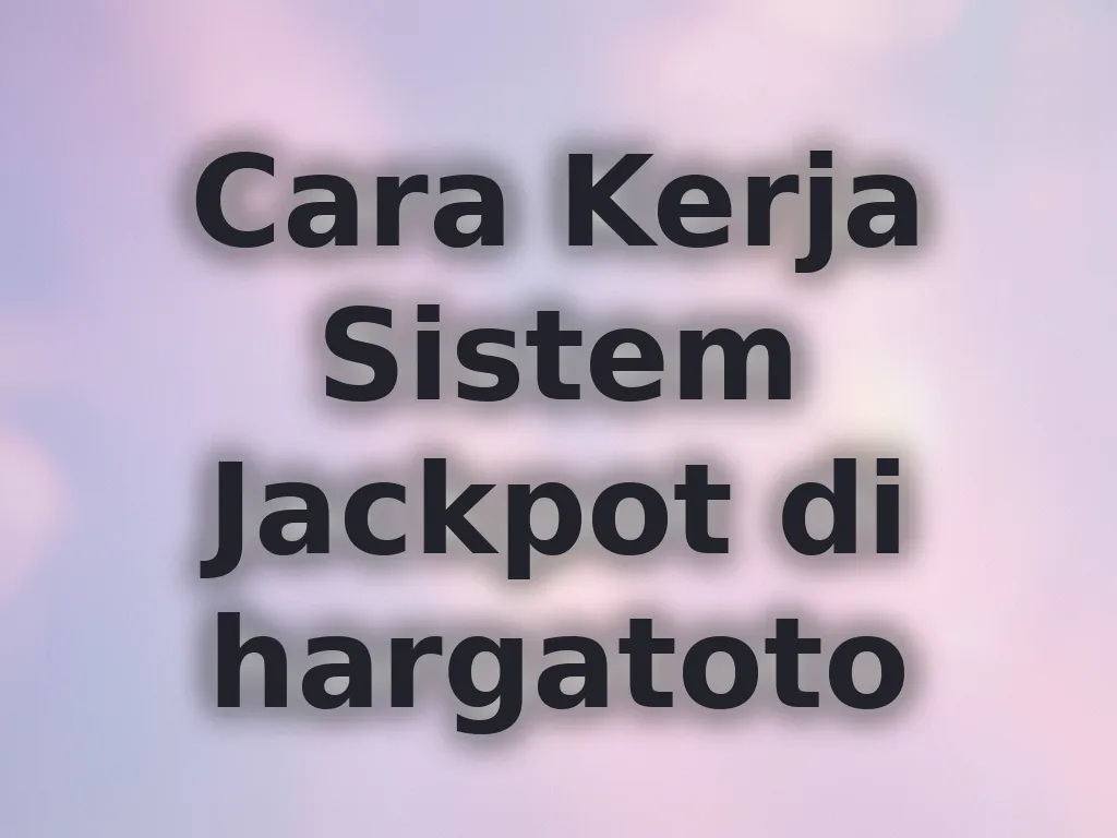 Cara Kerja Sistem Jackpot di hargatoto